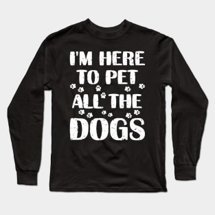 I'm Here To Pet All The Dogs Long Sleeve T-Shirt